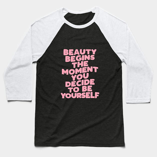 Beauty Begins the Moment You Decide to Be Yourself by The Motivated Type Baseball T-Shirt by MotivatedType